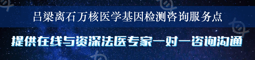 吕梁离石万核医学基因检测咨询服务点